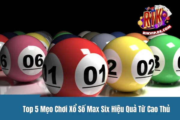 Top 5 Mẹo Chơi Xổ Số Max Six Hiệu Quả Từ Cao Thủ